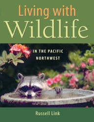 Title: Living with Wildlife in the Pacific Northwest, Author: Russell Link