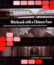 Title: Hitchcock with a Chinese Face: Cinematic Doubles, Oedipal Triangles, and China's Moral Voice, Author: Jerome Silbergeld