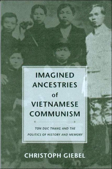 Imagined Ancestries of Vietnamese Communism: Ton Duc Thang and the Politics of History and Memory