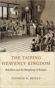 Title: The Taiping Heavenly Kingdom: Rebellion and the Blasphemy of Empire, Author: Thomas H. Reilly