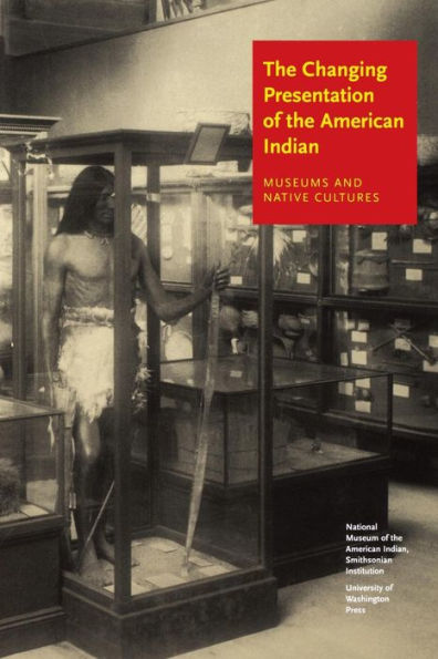 The Changing Presentation of the American Indian: Museums and Native Cultures / Edition 1