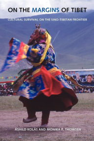 Title: On the Margins of Tibet: Cultural Survival on the Sino-Tibetan Frontier, Author: Ashild Kolas