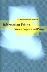 Title: Information Ethics: Privacy, Property, and Power, Author: Adam Daniel Moore