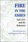 Fire in the Ashes: God, Evil, and the Holocaust