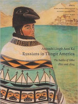 Anóoshi Lingít Aaní Ká / Russians in Tlingit America: The Battles of Sitka, 1802 and 1804