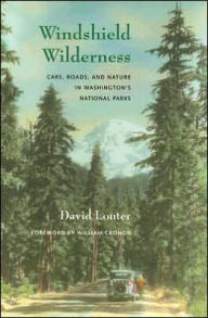 Title: Windshield Wilderness: Cars, Roads, and Nature in Washington's National Parks, Author: David Louter