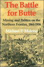 The Battle for Butte: Mining and Politics on the Northern Frontier, 1864-1906