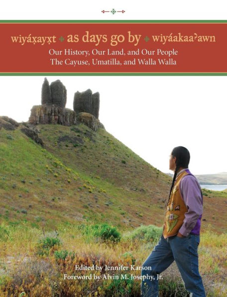 Wiyaxayxt / Wiyaakaa'awn As Days Go By: Our History, Land, People -- The Cayuse, Umatilla, and Walla