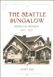 Title: The Seattle Bungalow: People and Houses, 1900-1940, Author: Janet D. Ore