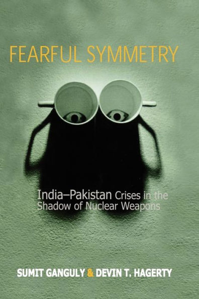 Fearful Symmetry: India-Pakistan Crises in the Shadow of Nuclear Weapons / Edition 1