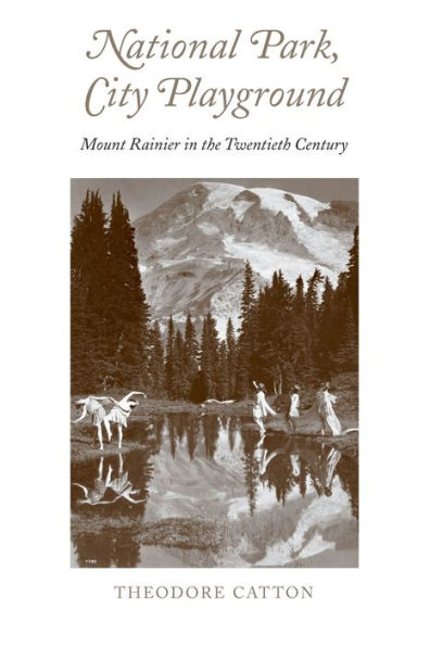 National Park, City Playground: Mount Rainier in the Twentieth Century