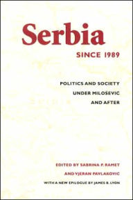 Title: Serbia Since 1989: Politics and Society under Milosevic and After, Author: Sabrina P. Ramet