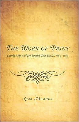 The Work of Print: Authorship and the EnglishText Trades, 1660-1760
