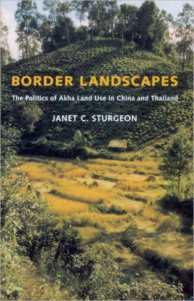 Border Landscapes: The Politics of Akha Land Use in China and Thailand