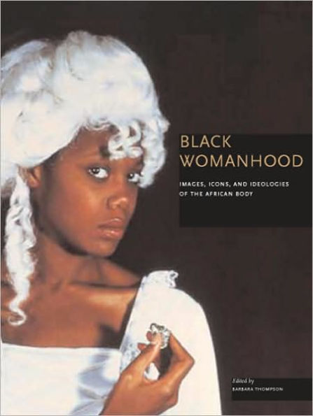 Black Womanhood: Images, Icons, and Ideologies of the African Body