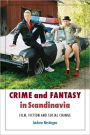 Crime and Fantasy in Scandinavia: Fiction, Film and Social Change