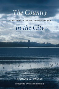 Title: The Country in the City: The Greening of the San Francisco Bay Area, Author: Richard A. Walker