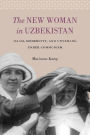 The New Woman in Uzbekistan: Islam, Modernity, and Unveiling under Communism / Edition 1