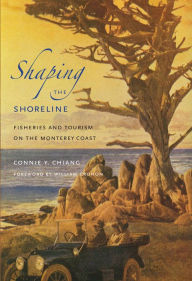 Title: Shaping the Shoreline: Fisheries and Tourism on the Monterey Coast, Author: Connie Y. Chiang
