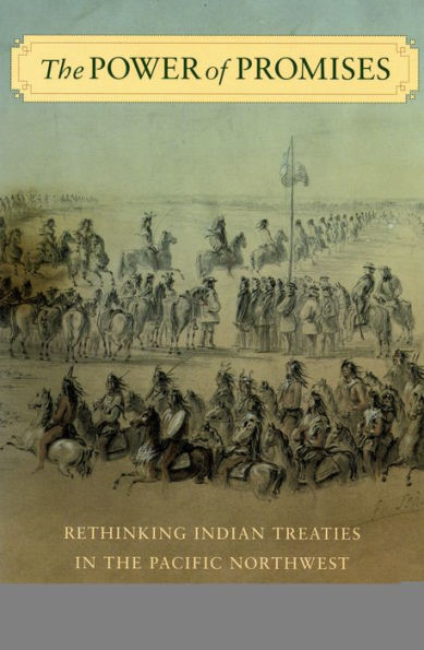 the Power of Promises: Rethinking Indian Treaties Pacific Northwest