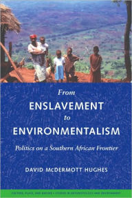 Title: From Enslavement to Environmentalism: Politics on a Southern African Frontier, Author: David McDermott Hughes