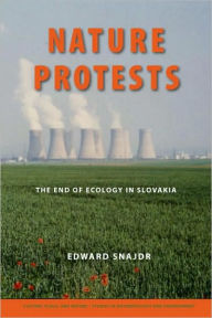 Title: Nature Protests: The End of Ecology in Slovakia, Author: Edward K. Snajdr