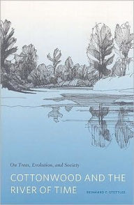 Title: Cottonwood and the River of Time: On Trees, Evolution, and Society, Author: Reinhard F. Stettler