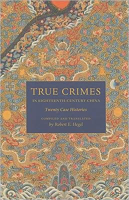 True Crimes in Eighteenth-Century China: Twenty Case Histories