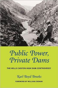 Title: Public Power, Private Dams: The Hells Canyon High Dam Controversy, Author: Karl Boyd Brooks