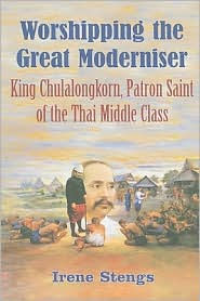 Title: Worshipping the Great Moderniser: King Chulalongkorn, Patron Saint of the Thai Middle Class, Author: Irene Stengs