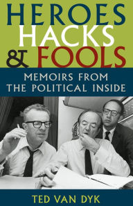 Title: Heroes, Hacks, and Fools: Memoirs from the Political Inside, Author: Ted Van Dyk