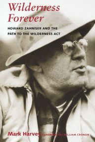 Title: Wilderness Forever: Howard Zahniser and the Path to the Wilderness Act, Author: Mark W. T. Harvey