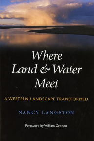 Title: Where Land and Water Meet: A Western Landscape Transformed, Author: Nancy Langston