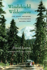 Title: Windshield Wilderness: Cars, Roads, and Nature in Washington's National Parks, Author: David Louter