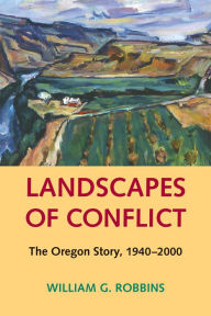 Title: Landscapes of Conflict: The Oregon Story, 1940-2000, Author: William G. Robbins