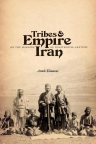 Title: Tribes and Empire on the Margins of Nineteenth-Century Iran, Author: Arash Khazeni