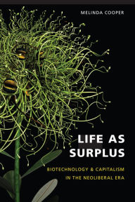 Title: Life as Surplus: Biotechnology and Capitalism in the Neoliberal Era, Author: Melinda E. Cooper