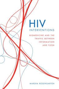 Title: HIV Interventions: Biomedicine and the Traffic between Information and Flesh, Author: Marsha Rosengarten
