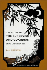 Title: Treatises of the Supervisor and Guardian of the Cinnamon Sea: The Natural World and Material Culture of Twelfth-Century China, Author: Fan Chengda
