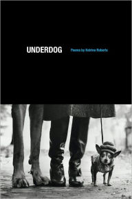Title: Underdog: Poems, Author: Katrina Roberts
