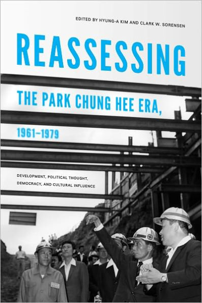 Reassessing the Park Chung Hee Era, 1961-1979: Development, Political Thought, Democracy, and Cultural Influence