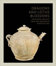 Title: Dragons and Lotus Blossoms: Vietnamese Ceramics from the Birmingham Museum of Art, Author: John A. Stevenson