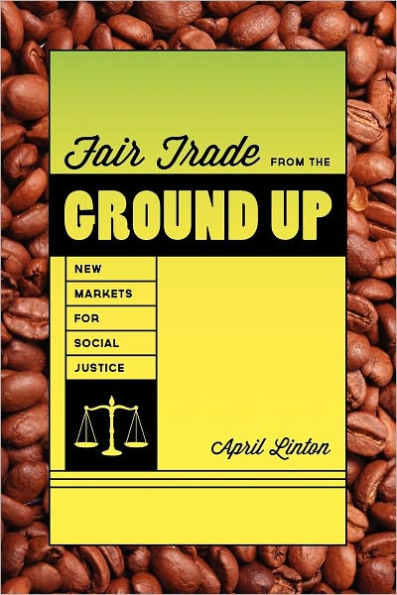 Fair Trade from the Ground Up: New Markets for Social Justice