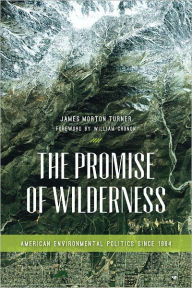 Title: The Promise of Wilderness: American Environmental Politics since 1964, Author: James Morton Turner