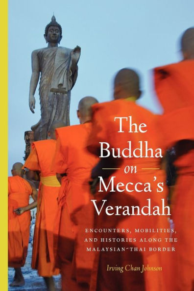 the Buddha on Mecca's Verandah: Encounters, Mobilities, and Histories Along Malaysian-Thai border