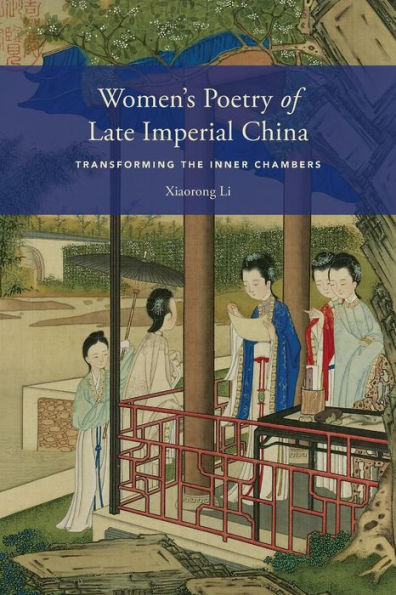 Women's Poetry of Late Imperial China: Transforming the Inner Chambers