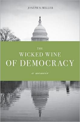 The Wicked Wine of Democracy: A Memoir of a Political Junkie, 1948-1995