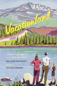 Title: Vacationland: Tourism and Environment in the Colorado High Country, Author: William Philpott