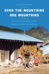 Title: Over the Mountains Are Mountains: Korean Peasant Households and Their Adaptations to Rapid Industrialization, Author: Clark W. Sorensen