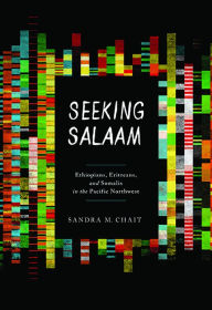Title: Seeking Salaam: Ethiopians, Eritreans, and Somalis in the Pacific Northwest, Author: Sandra M. Chait